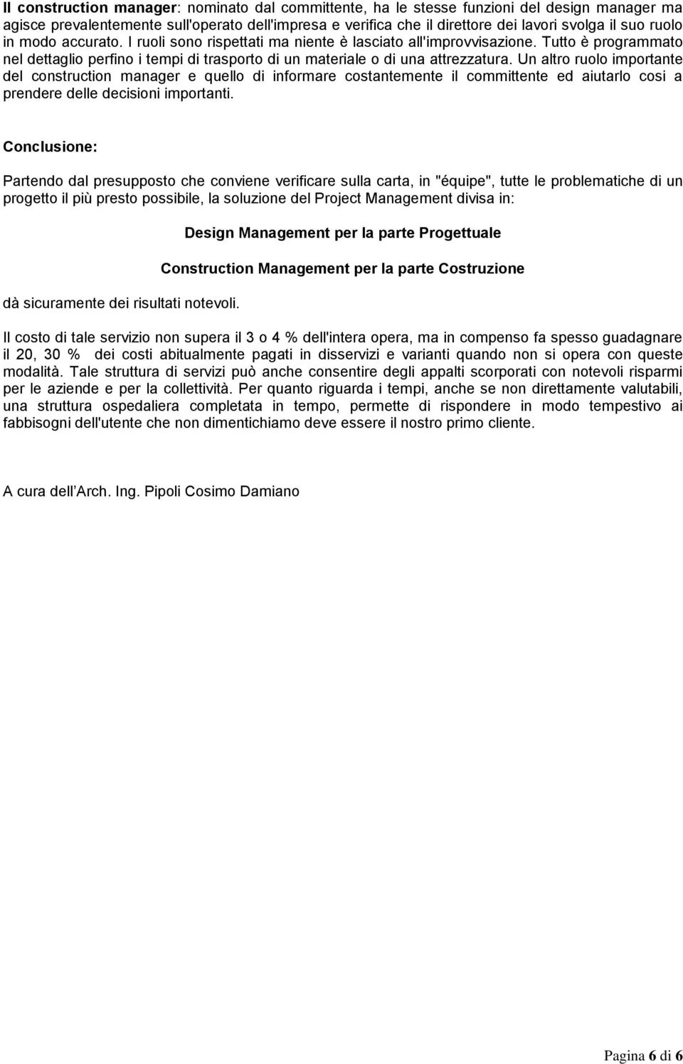 Un altro ruolo importante del construction manager e quello di informare costantemente il committente ed aiutarlo cosi a prendere delle decisioni importanti.