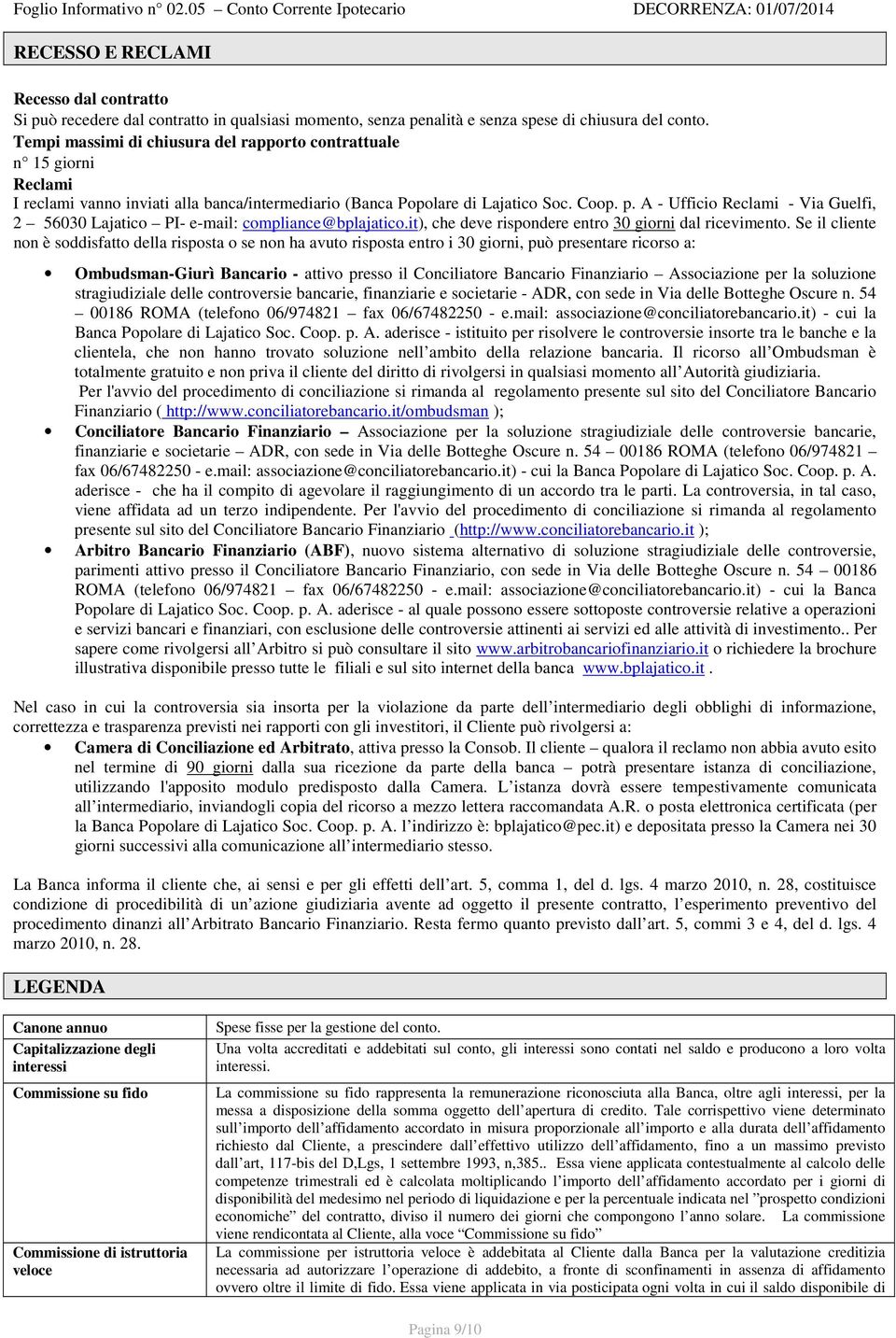 A - Ufficio Reclami - Via Guelfi, 2 56030 Lajatico PI- e-mail: compliance@bplajatico.it), che deve rispondere entro 30 giorni dal ricevimento.