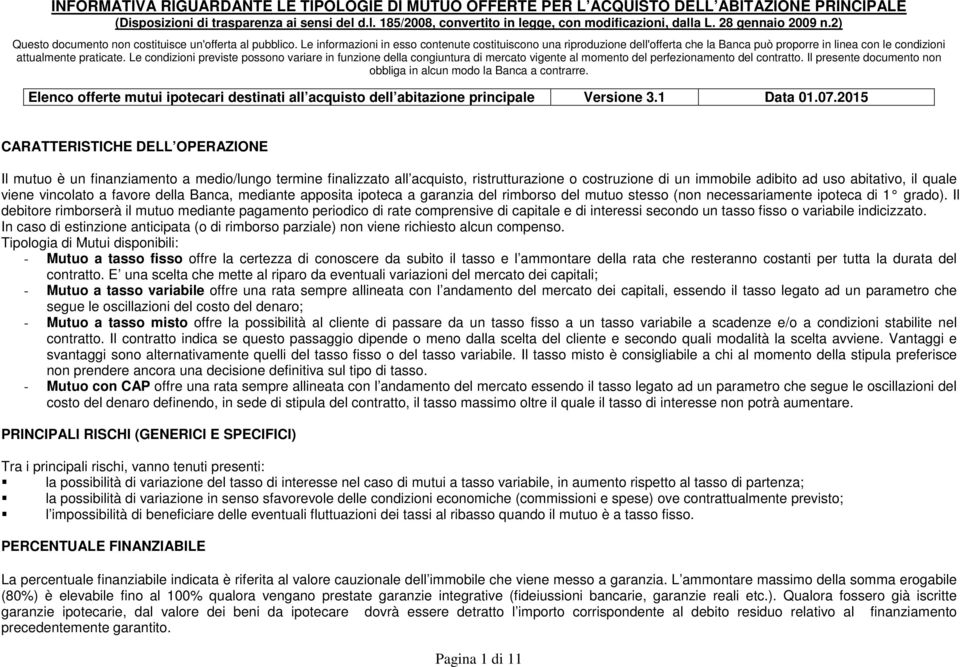 Le informazioni in esso contenute costituiscono una riproduzione dell'offerta che la Banca può proporre in linea con le condizioni attualmente praticate.