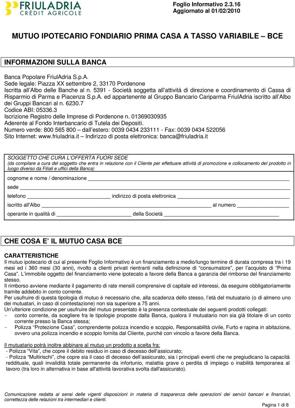 ed appartenente al Gruppo Bancario Cariparma FriulAdria iscritto all Albo dei Gruppi Bancari al n. 6230.7 Codice ABI: 05336.3 Iscrizione Registro delle Imprese di Pordenone n.