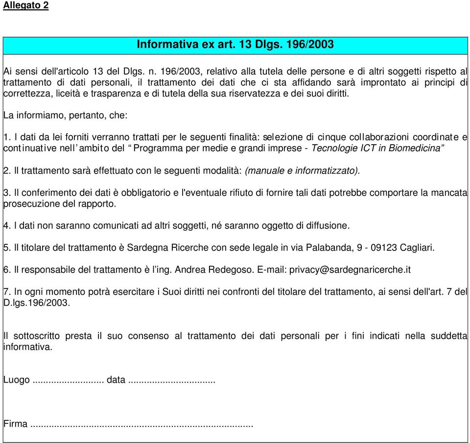 liceità e trasparenza e di tutela della sua riservatezza e dei suoi diritti. La informiamo, pertanto, che: 1.