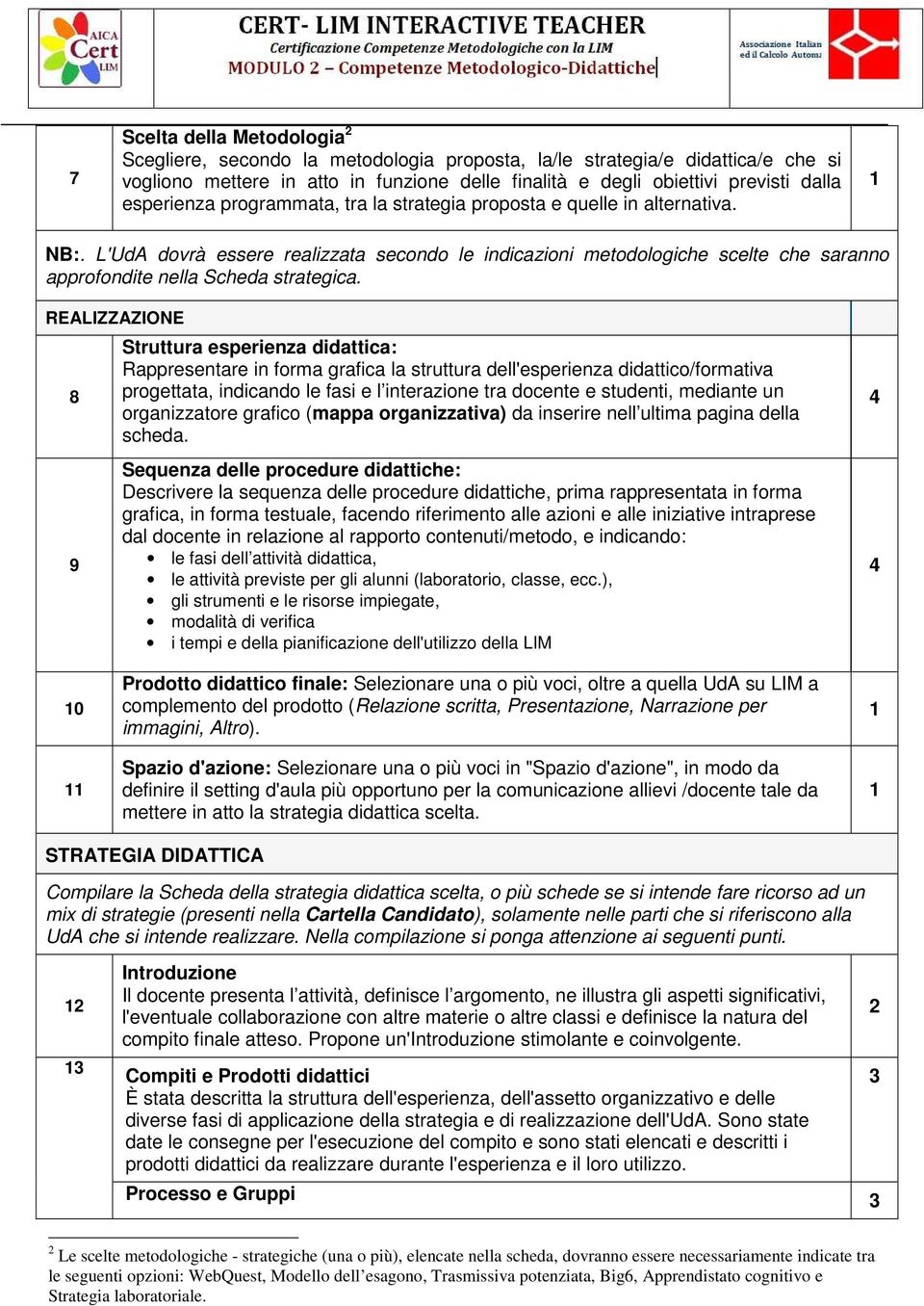 L'UdA dovrà essere realizzata secondo le indicazioni metodologiche scelte che saranno approfondite nella Scheda strategica.