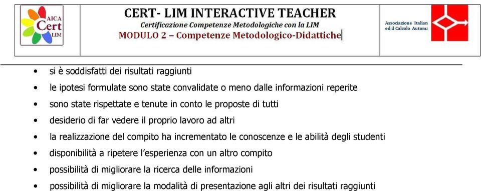 ha incrementato le conoscenze e le abilità degli studenti disponibilità a ripetere l esperienza con un altro compito possibilità