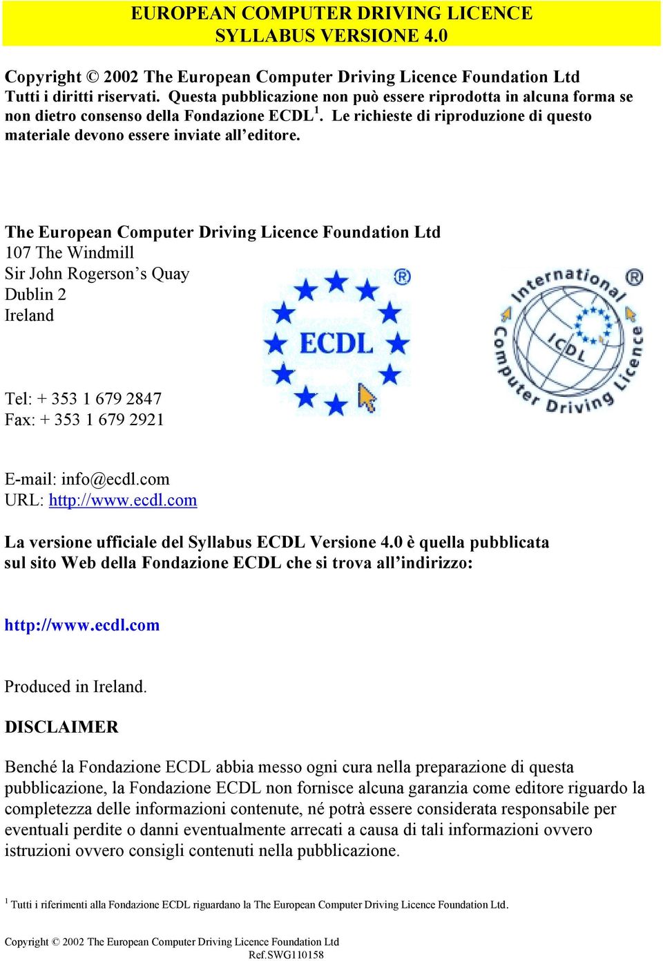 The European Computer Driving Licence Foundation Ltd 107 The Windmill Sir John Rogerson s Quay Dublin 2 Ireland Tel: + 353 1 679 2847 Fax: + 353 1 679 2921 E-mail: info@ecdl.