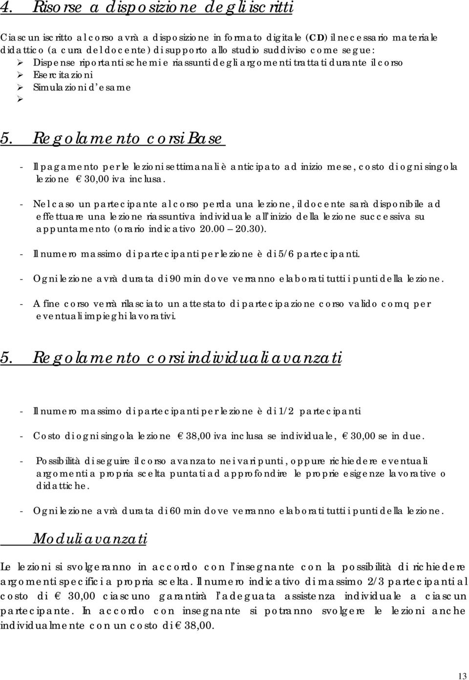 Regolamento corsi Base - Il pagamento per le lezioni settimanali è anticipato ad inizio mese, costo di ogni singola lezione 30,00 iva inclusa.