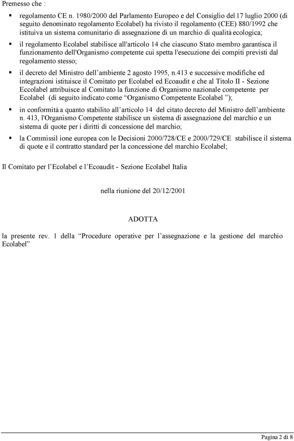 assegnazione di un marchio di qualità ecologica; il regolamento Ecolabel stabilisce all'articolo 14 che ciascuno Stato membro garantisca il funzionamento dell'organismo competente cui spetta