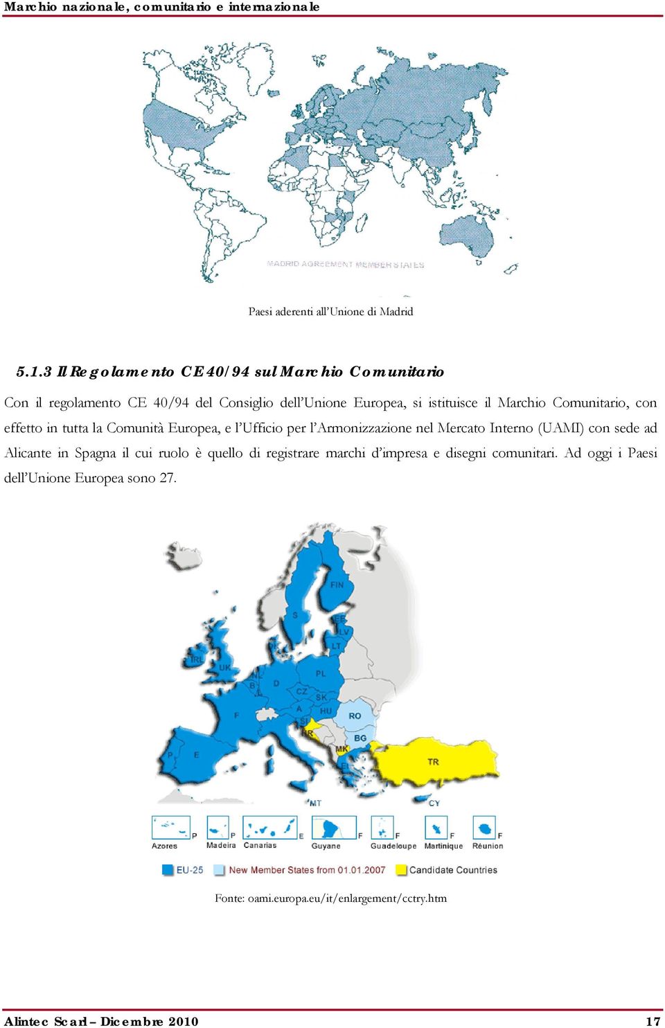 Marchio Comunitario, con effetto in tutta la Comunità Europea, e l Ufficio per l Armonizzazione nel Mercato Interno (UAMI) con