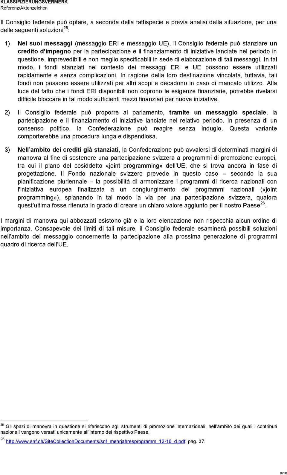 elaborazione di tali messaggi. In tal modo, i fondi stanziati nel contesto dei messaggi ERI e UE possono essere utilizzati rapidamente e senza complicazioni.