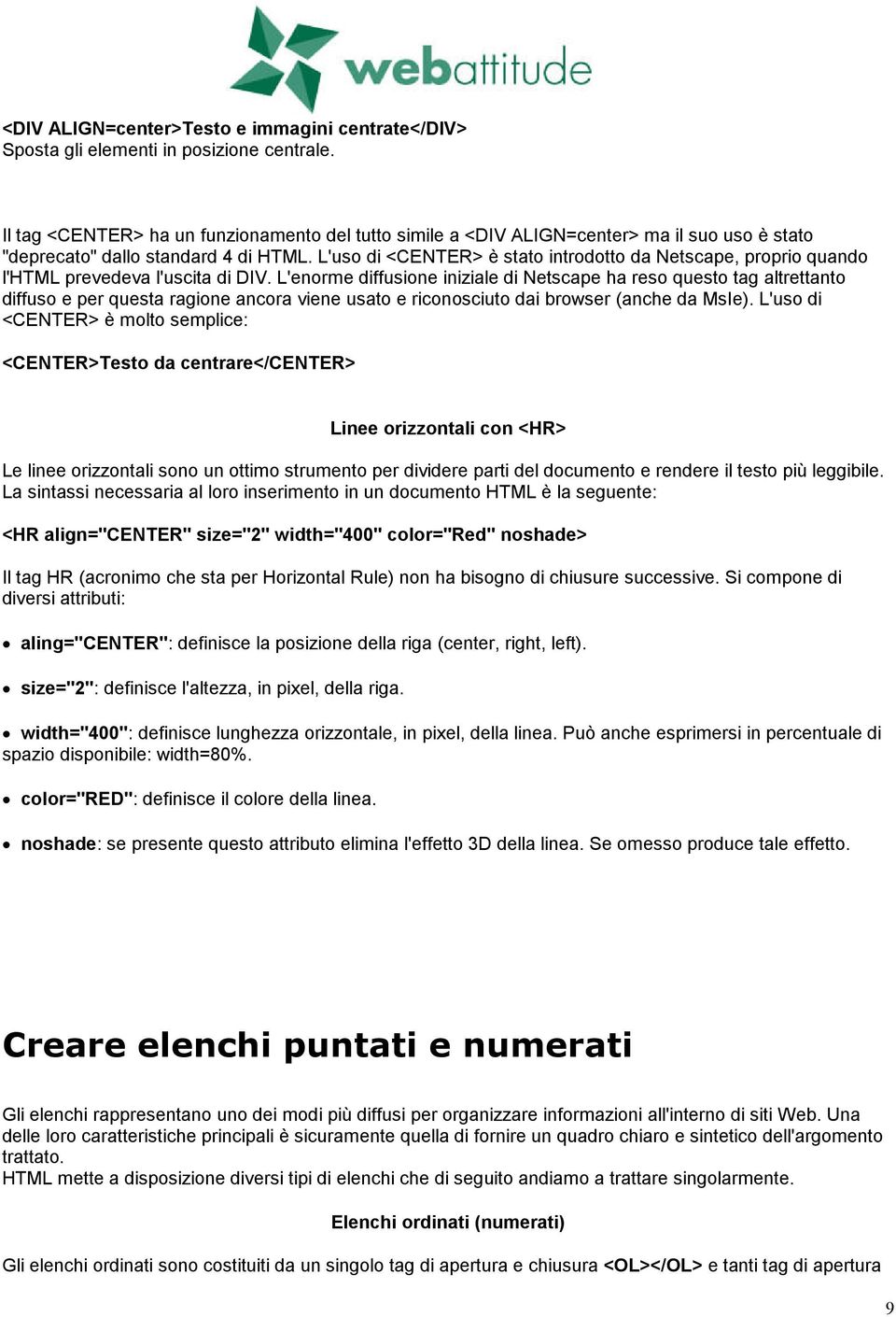 L'uso di <CENTER> è stato introdotto da Netscape, proprio quando l'html prevedeva l'uscita di DIV.