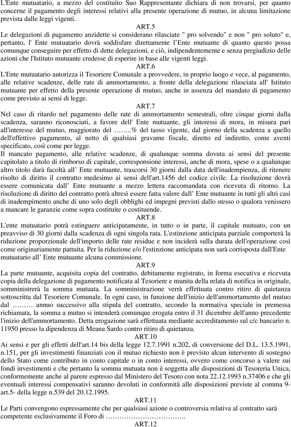 5 Le delegazioni di pagamento anzidette si considerano rilasciate " pro solvendo" e non " pro soluto" e, pertanto, l' Ente mutuatario dovrà soddisfare direttamente l Ente mutuante di quanto questo