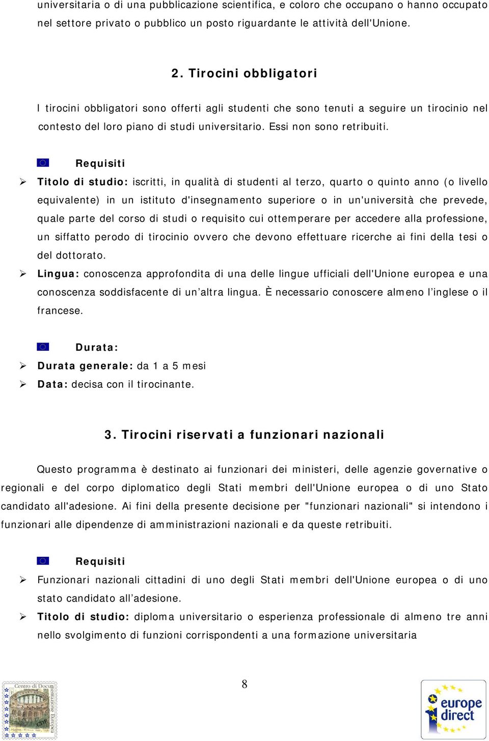 Titolo di studio: iscritti, in qualità di studenti al terzo, quarto o quinto anno (o livello equivalente) in un istituto d'insegnamento superiore o in un'università che prevede, quale parte del corso