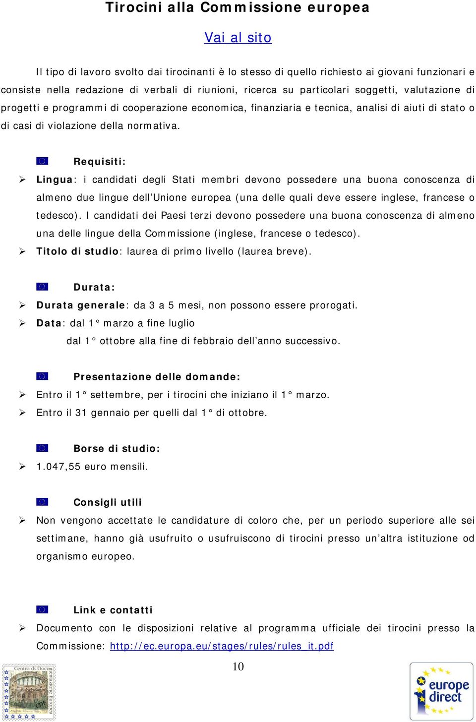 : Lingua: i candidati degli Stati membri devono possedere una buona conoscenza di almeno due lingue dell Unione europea (una delle quali deve essere inglese, francese o tedesco).