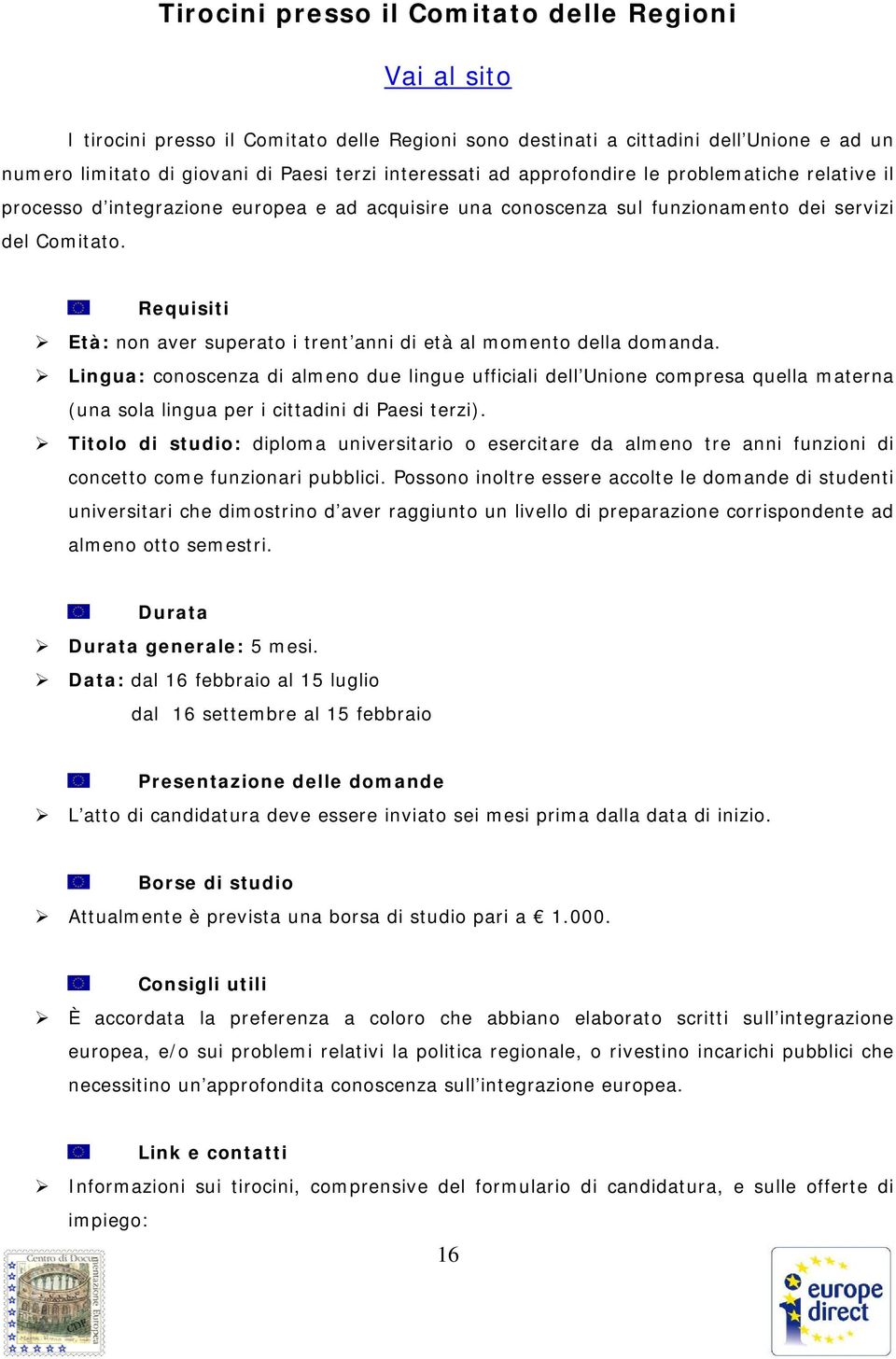 Età: non aver superato i trent anni di età al momento della domanda.