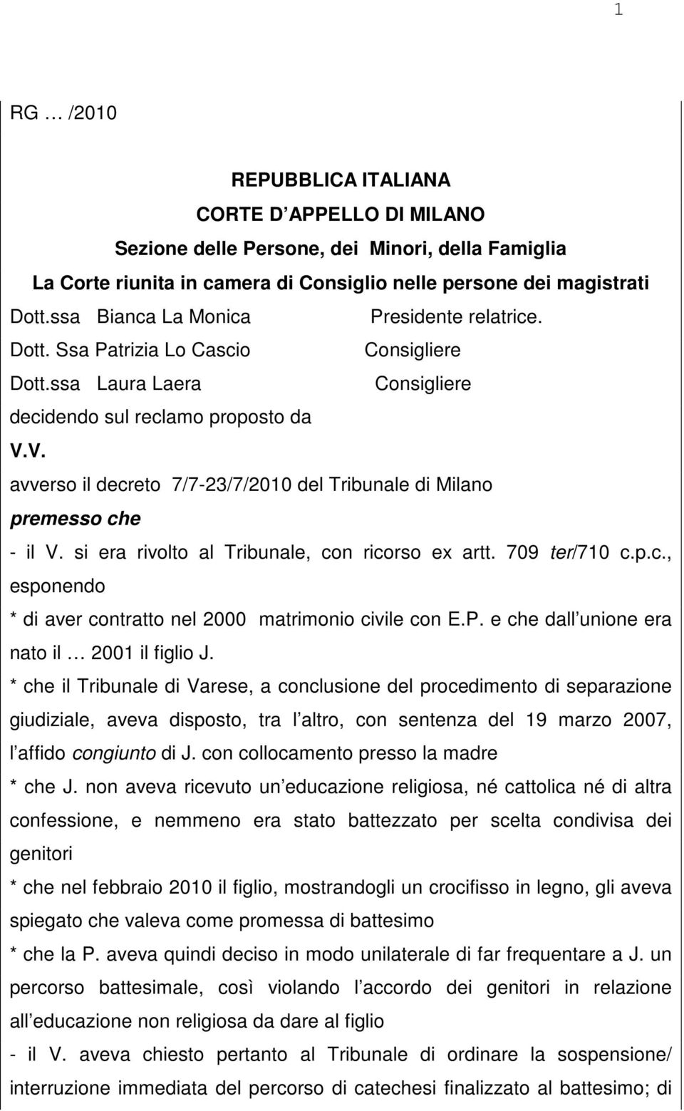 V. avverso il decreto 7/7-23/7/2010 del Tribunale di Milano premesso che - il V. si era rivolto al Tribunale, con ricorso ex artt. 709 ter/710 c.p.c., esponendo * di aver contratto nel 2000 matrimonio civile con E.