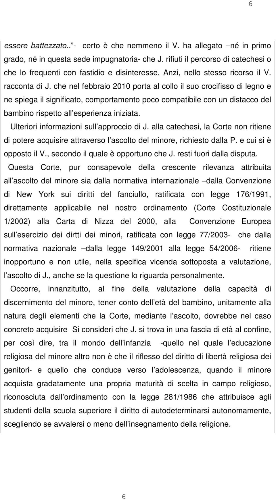 che nel febbraio 2010 porta al collo il suo crocifisso di legno e ne spiega il significato, comportamento poco compatibile con un distacco del bambino rispetto all esperienza iniziata.