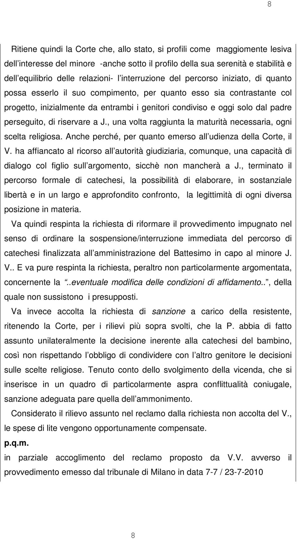 perseguito, di riservare a J., una volta raggiunta la maturità necessaria, ogni scelta religiosa. Anche perché, per quanto emerso all udienza della Corte, il V.