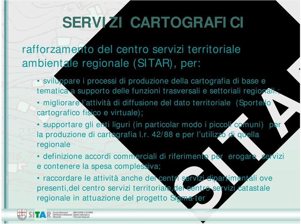 ; migliorare l attività di diffusione del dato territoriale (Sportello cartografico fisico e virtuale); supportare gli enti liguri (in particolar modo i piccoli comuni) per la produzione di