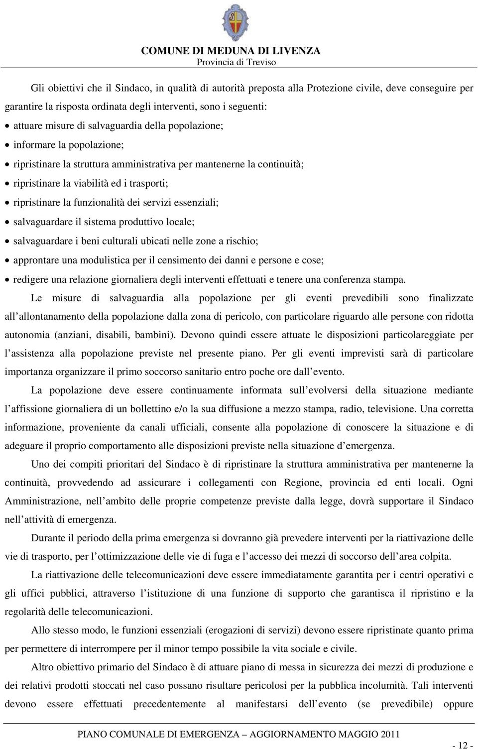 dei servizi essenziali; salvaguardare il sistema produttivo locale; salvaguardare i beni culturali ubicati nelle zone a rischio; approntare una modulistica per il censimento dei danni e persone e