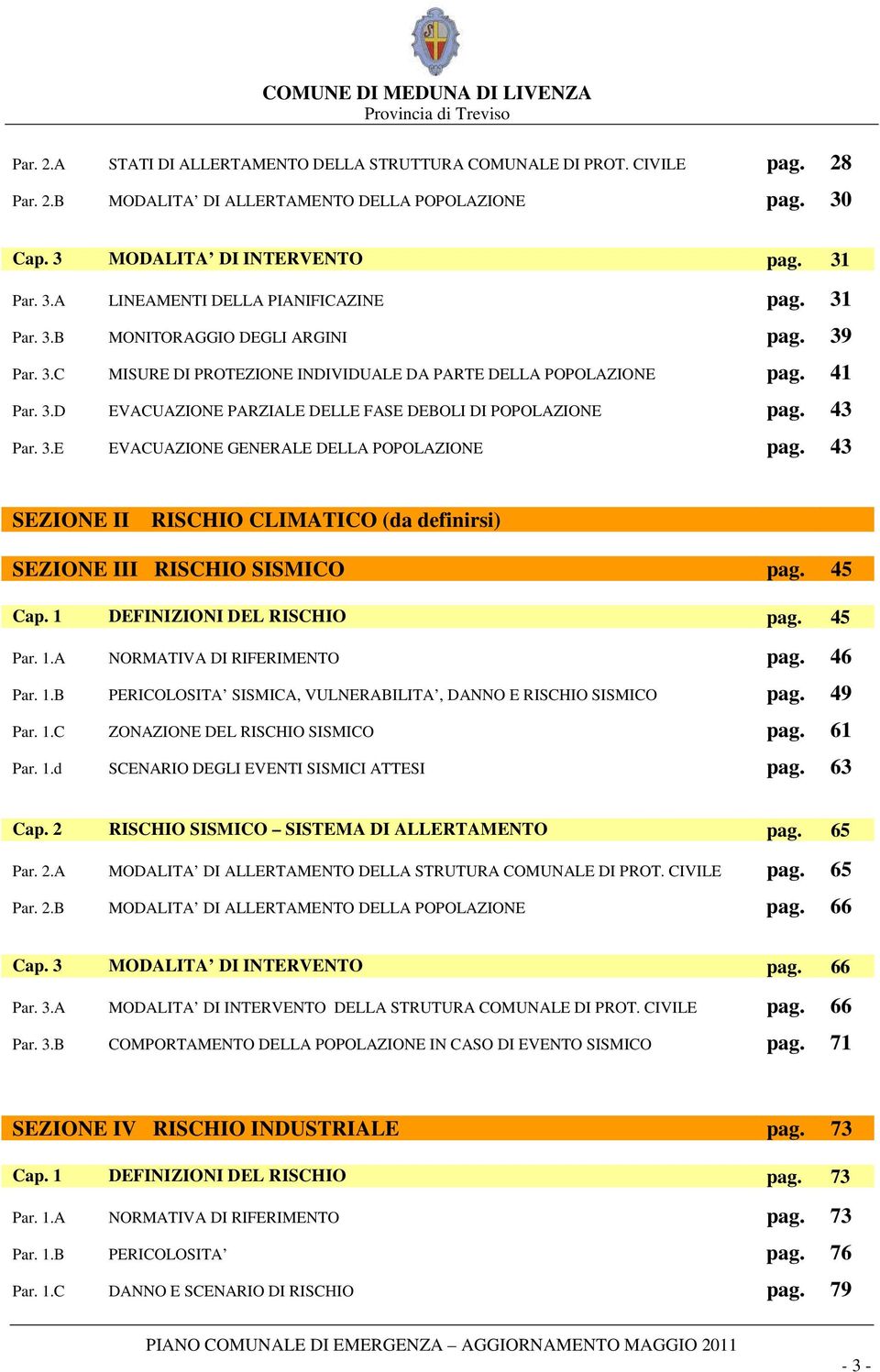 3.E EVACUAZIONE GENERALE DELLA POPOLAZIONE pag. 43 SEZIONE II RISCHIO CLIMATICO (da definirsi) SEZIONE III RISCHIO SISMICO pag. 45 Cap. 1 DEFINIZIONI DEL RISCHIO pag. 45 Par. 1.A NORMATIVA DI RIFERIMENTO pag.