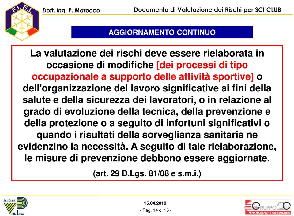 evoluzione della tecnica, della prevenzione e della protezione o a seguito di infortuni significativi o quando i risultati della sorveglianza sanitaria