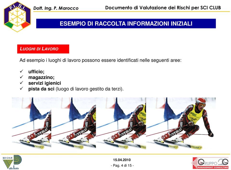 nelle seguenti aree: ufficio; magazzino; servizi igienici