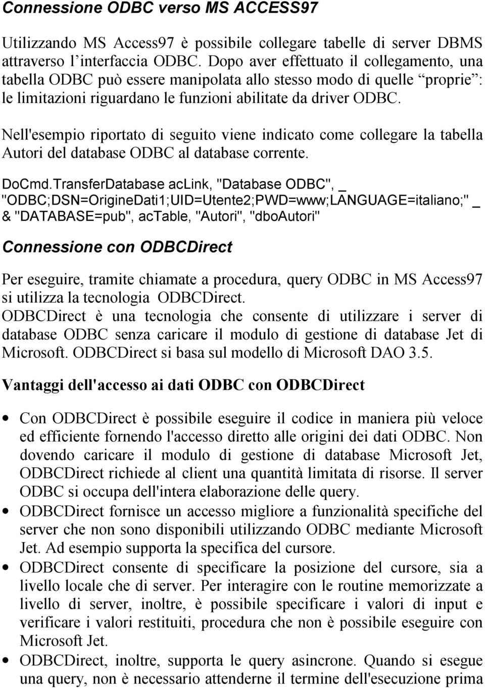 Nell'esempio riportato di seguito viene indicato come collegare la tabella Autori del database ODBC al database corrente. DoCmd.