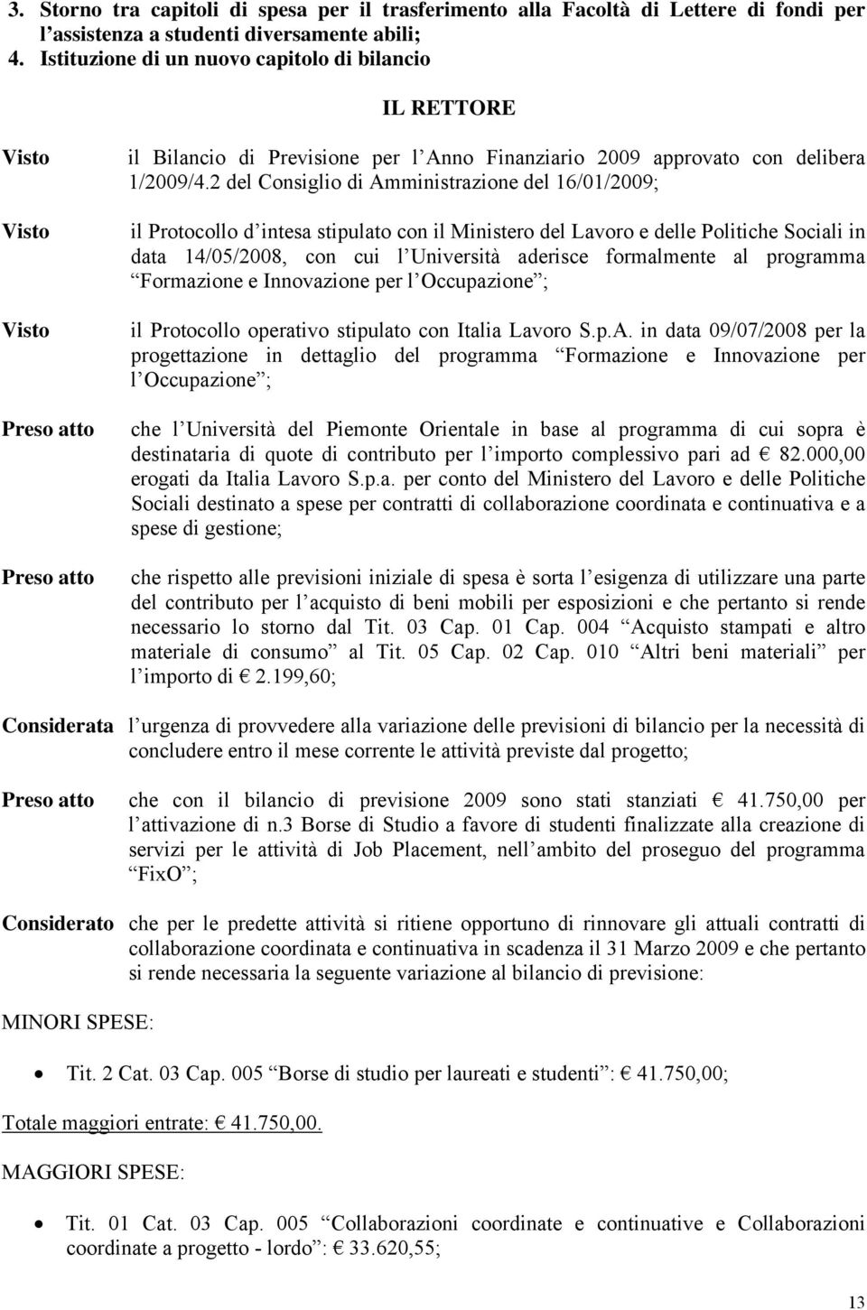 2 del Consiglio di Amministrazione del 16/01/2009; il Protocollo d intesa stipulato con il Ministero del Lavoro e delle Politiche Sociali in data 14/05/2008, con cui l Università aderisce formalmente