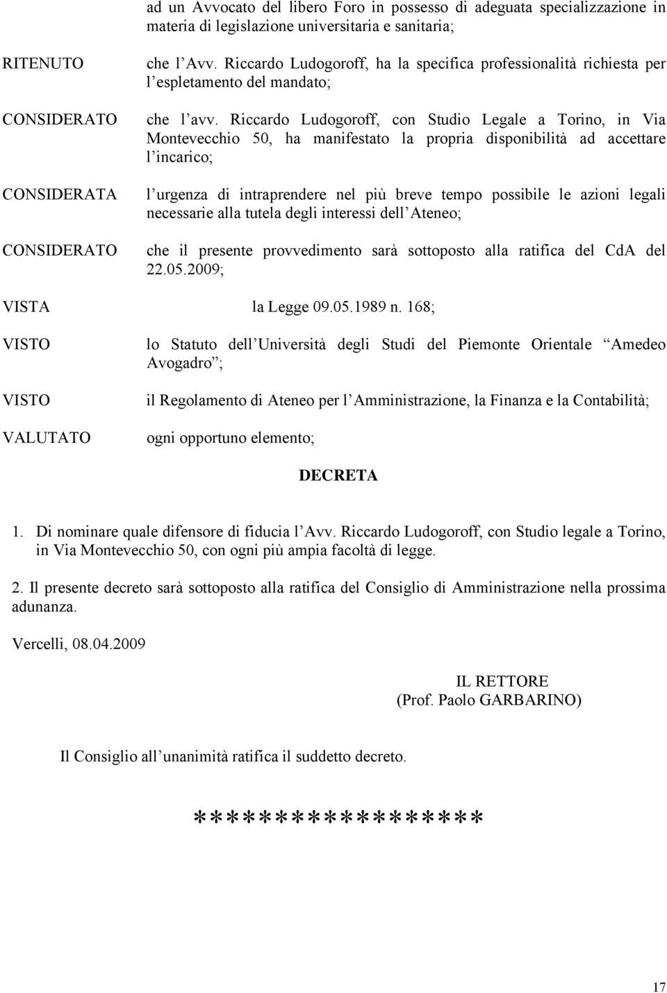 Riccardo Ludogoroff, con Studio Legale a Torino, in Via Montevecchio 50, ha manifestato la propria disponibilità ad accettare l incarico; l urgenza di intraprendere nel più breve tempo possibile le