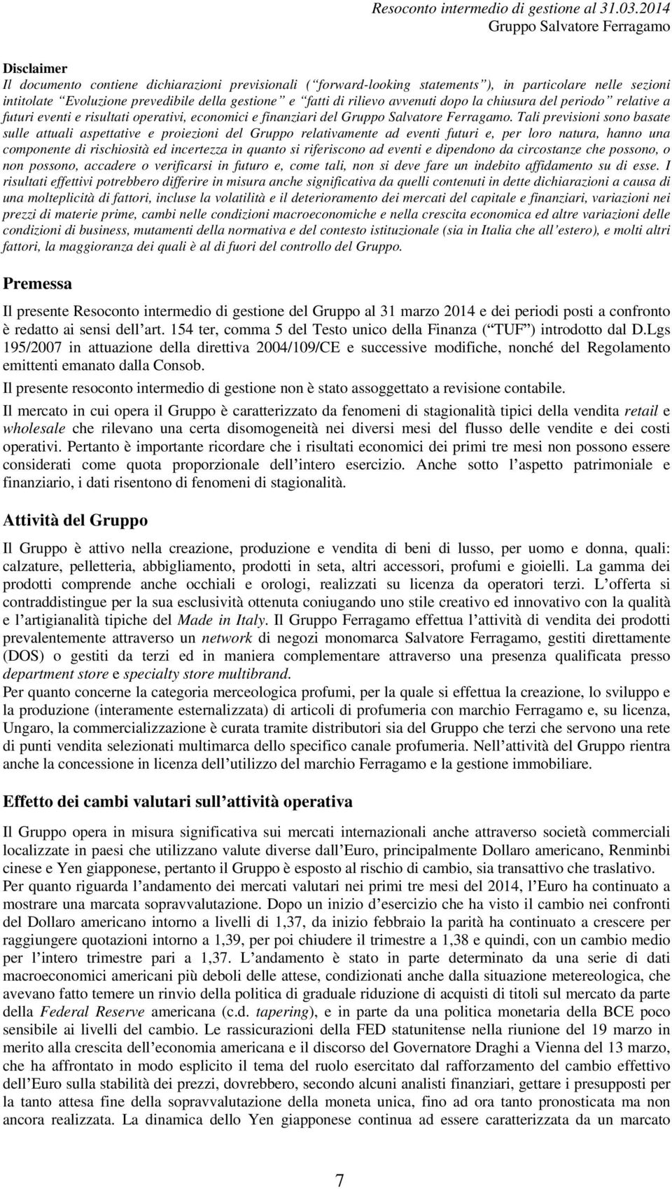 Tali previsioni sono basate sulle attuali aspettative e proiezioni del Gruppo relativamente ad eventi futuri e, per loro natura, hanno una componente di rischiosità ed incertezza in quanto si