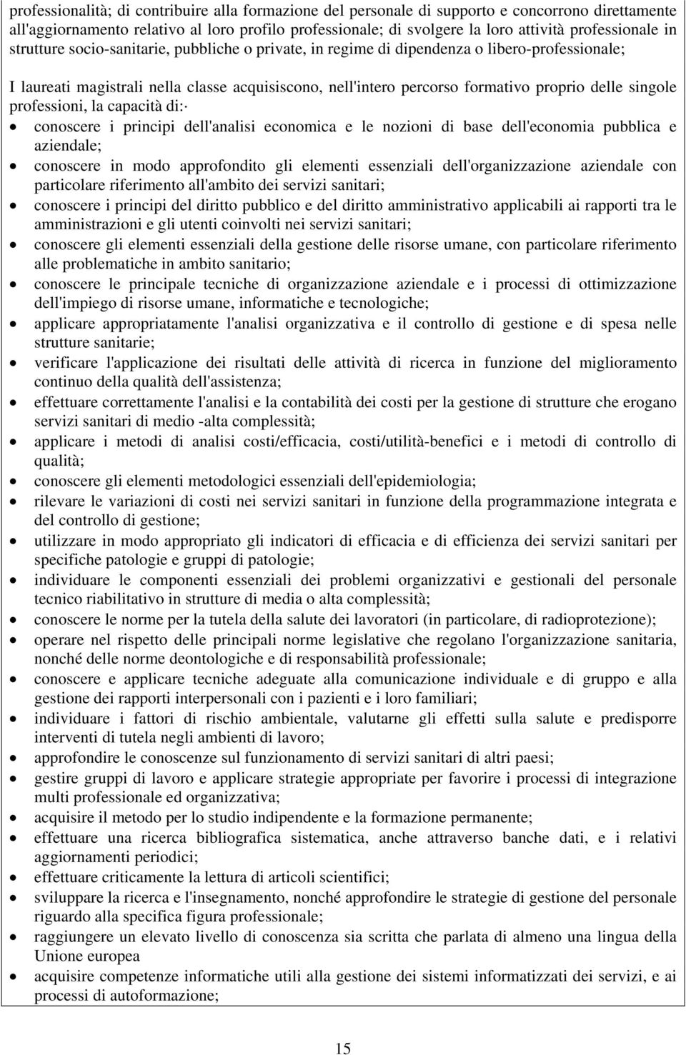 proprio delle singole professioni, la capacità di: conoscere i principi dell'analisi economica e le nozioni di base dell'economia pubblica e aziendale; conoscere in modo approfondito gli elementi