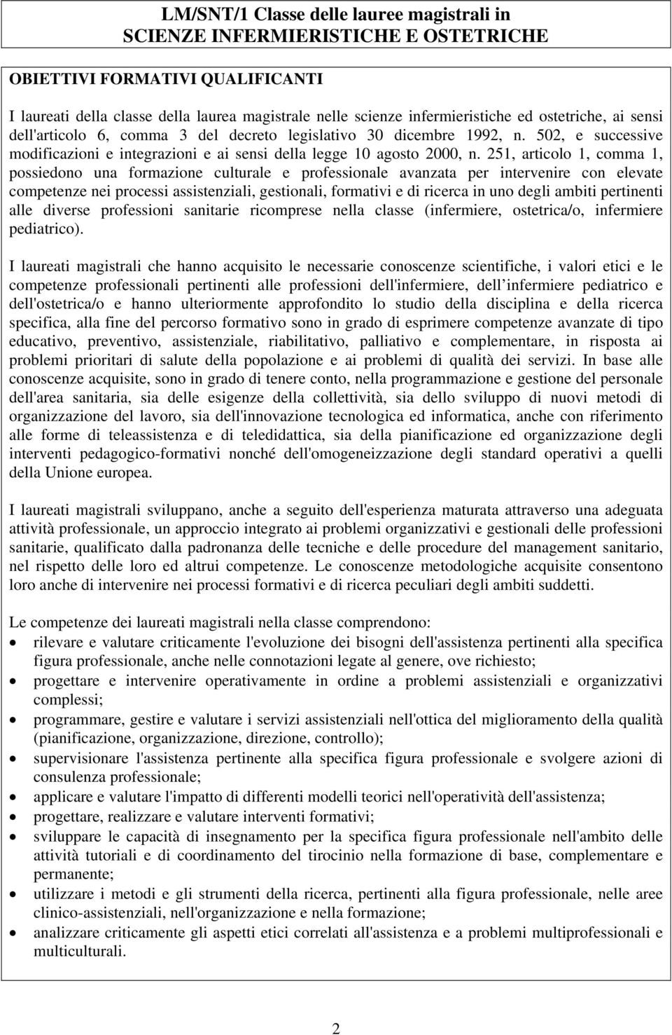 251, articolo 1, comma 1, possiedono una formazione culturale e professionale avanzata per intervenire con elevate competenze nei processi assistenziali, gestionali, formativi e di ricerca in uno