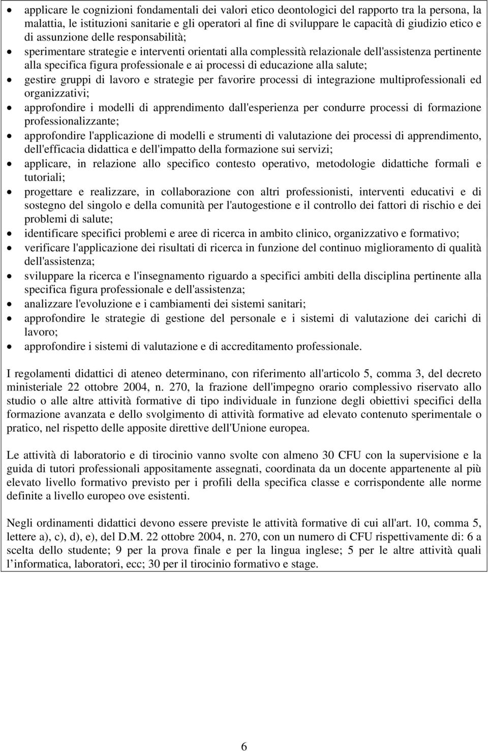 educazione alla salute; gestire gruppi di lavoro e strategie per favorire processi di integrazione multiprofessionali ed organizzativi; approfondire i modelli di apprendimento dall'esperienza per