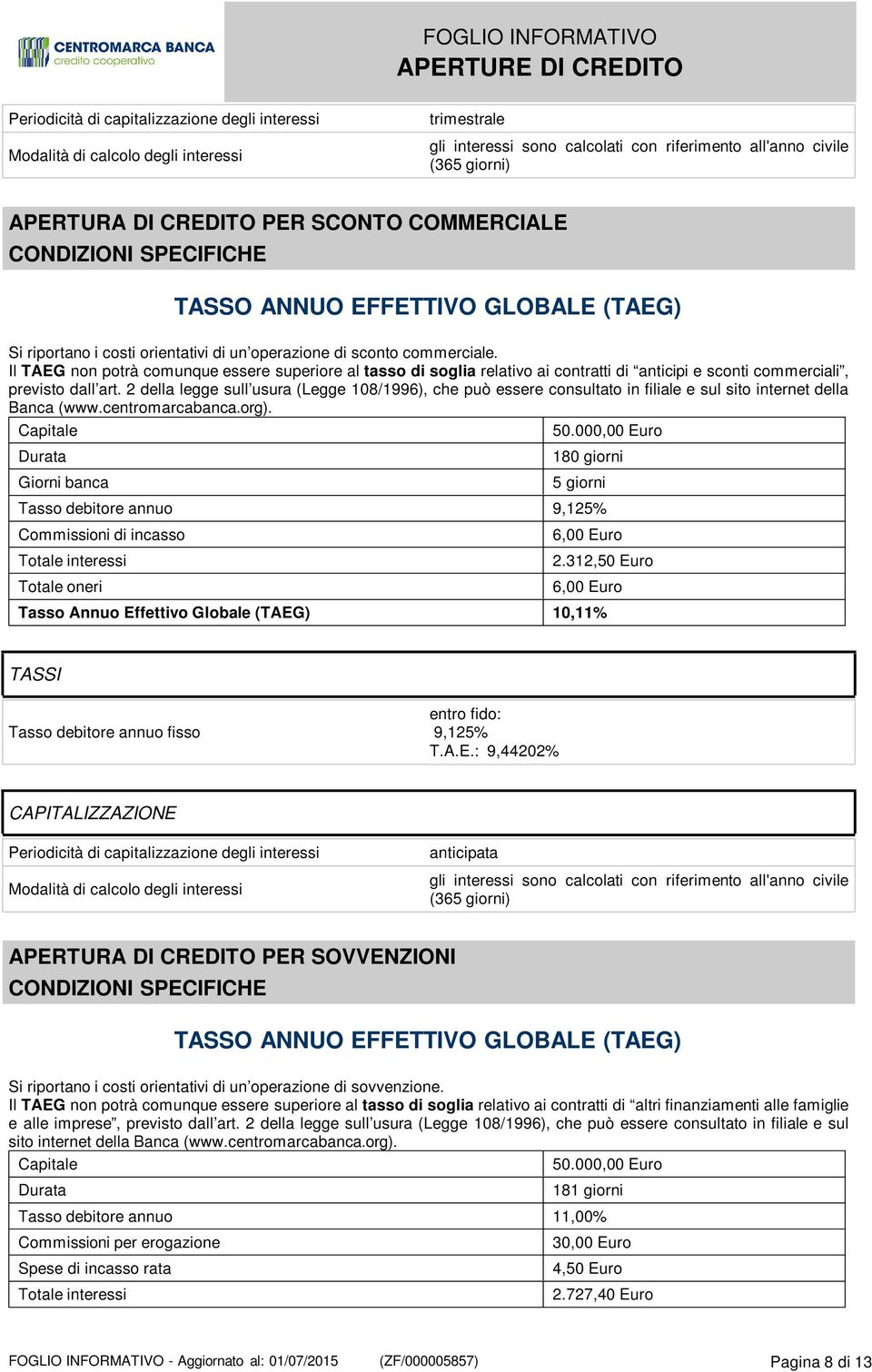 Il TAEG non potrà comunque essere superiore al tasso di soglia relativo ai contratti di anticipi e sconti commerciali, previsto dall art.