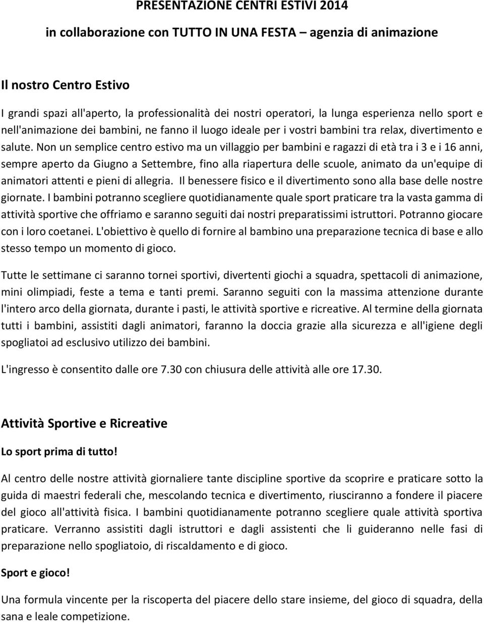 Non un semplice centro estivo ma un villaggio per bambini e ragazzi di età tra i 3 e i 16 anni, sempre aperto da Giugno a Settembre, fino alla riapertura delle scuole, animato da un'equipe di