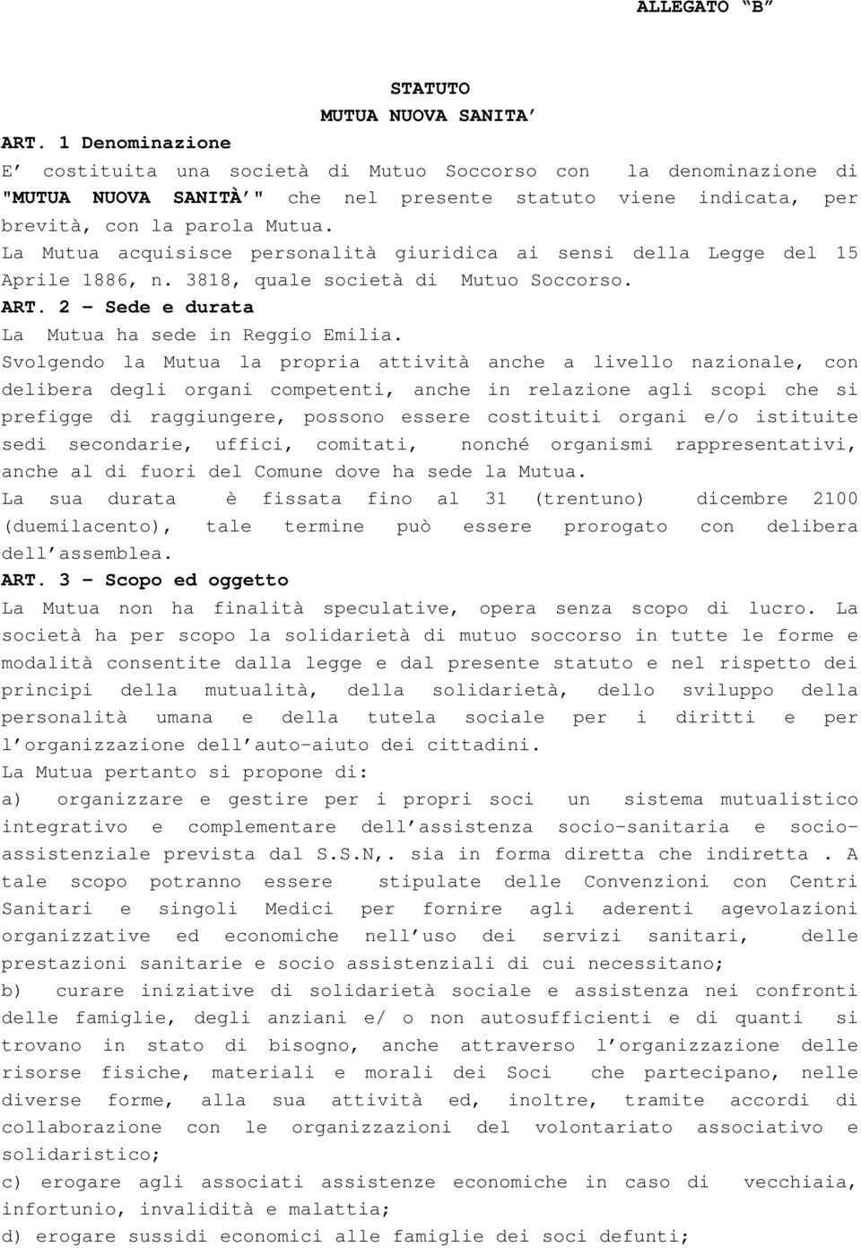 Mutua. La Mutua acquisisce personalità giuridica ai sensi della Legge del 15 Aprile 1886, n. 3818, quale società di Mutuo Soccorso. ART. 2 Sede e durata La Mutua ha sede in Reggio Emilia.