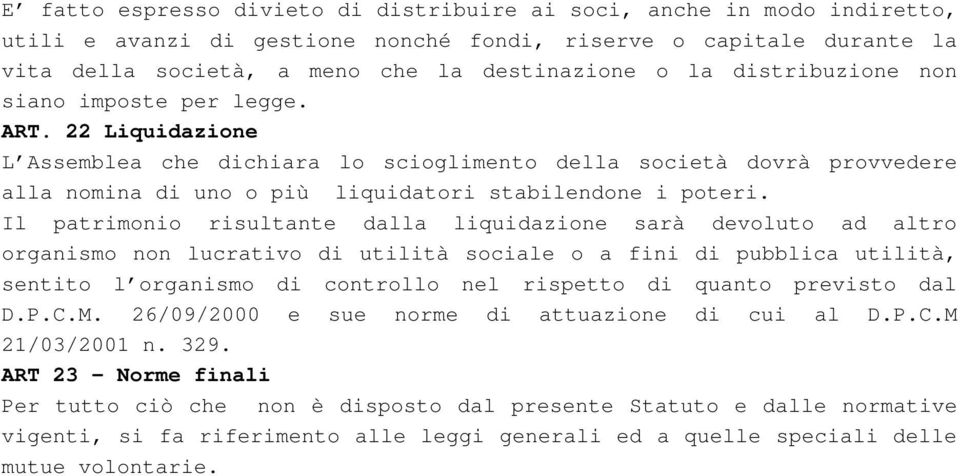 Il patrimonio risultante dalla liquidazione sarà devoluto ad altro organismo non lucrativo di utilità sociale o a fini di pubblica utilità, sentito l organismo di controllo nel rispetto di quanto