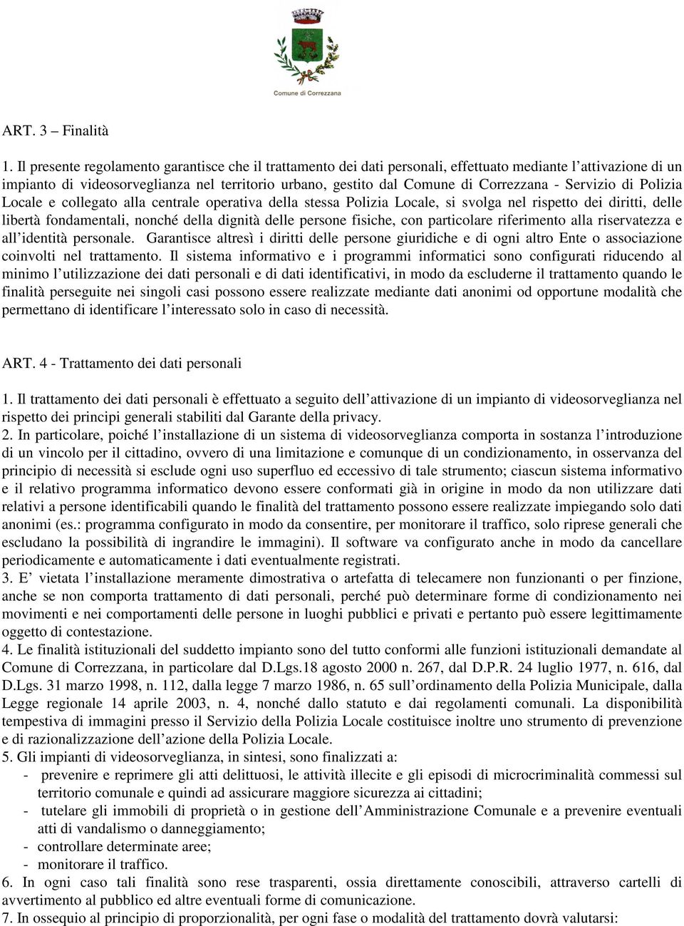 - Servizio di Polizia Locale e collegato alla centrale operativa della stessa Polizia Locale, si svolga nel rispetto dei diritti, delle libertà fondamentali, nonché della dignità delle persone