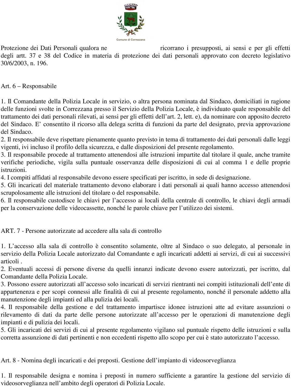 Il Comandante della Polizia Locale in servizio, o altra persona nominata dal Sindaco, domiciliati in ragione delle funzioni svolte in Correzzana presso il Servizio della Polizia Locale, è individuato