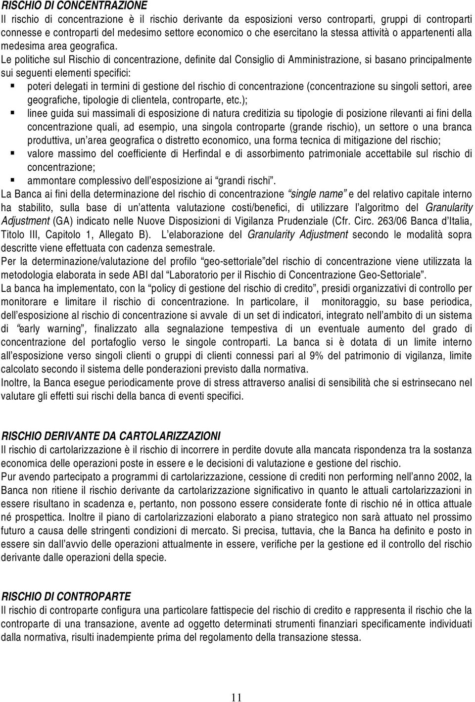 Le politiche sul Rischio di concentrazione, definite dal Consiglio di Amministrazione, si basano principalmente sui seguenti elementi specifici: poteri delegati in termini di gestione del rischio di