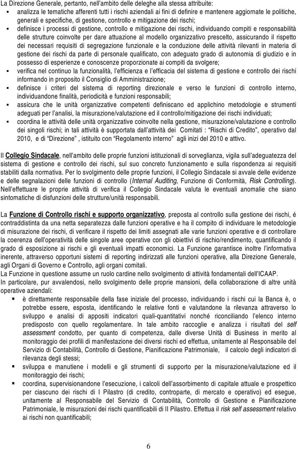 coinvolte per dare attuazione al modello organizzativo prescelto, assicurando il rispetto dei necessari requisiti di segregazione funzionale e la conduzione delle attività rilevanti in materia di