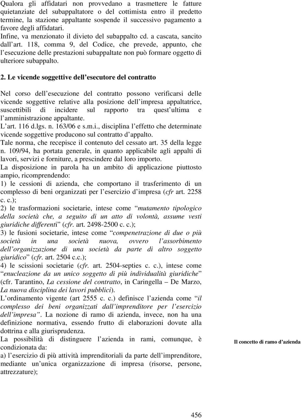 118, comma 9, del Codice, che prevede, appunto, che l esecuzione delle prestazioni subappaltate non può formare oggetto di ulteriore subappalto. 2.