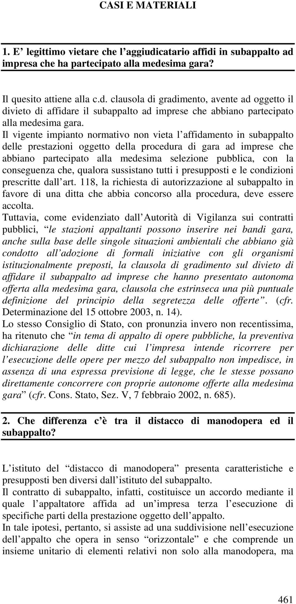 conseguenza che, qualora sussistano tutti i presupposti e le condizioni prescritte dall art.