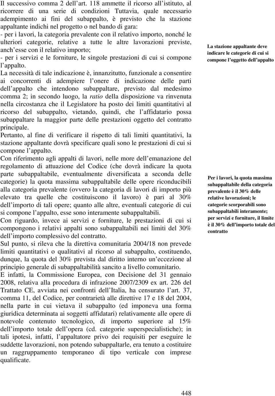 o nel bando di gara: - per i lavori, la categoria prevalente con il relativo importo, nonché le ulteriori categorie, relative a tutte le altre lavorazioni previste, anch esse con il relativo importo;