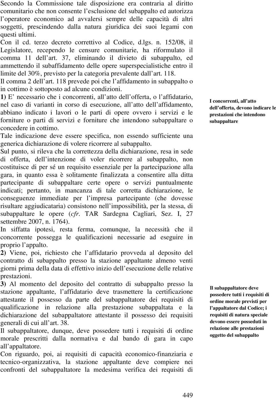 37, eliminando il divieto di subappalto, ed ammettendo il subaffidamento delle opere superspecialistiche entro il limite del 30%, previsto per la categoria prevalente dall art. 118.