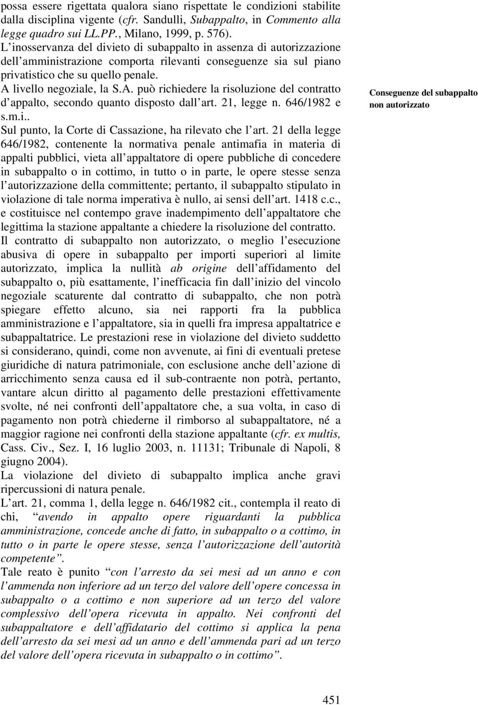 livello negoziale, la S.A. può richiedere la risoluzione del contratto d appalto, secondo quanto disposto dall art. 21, legge n. 646/1982 e s.m.i.. Sul punto, la Corte di Cassazione, ha rilevato che l art.