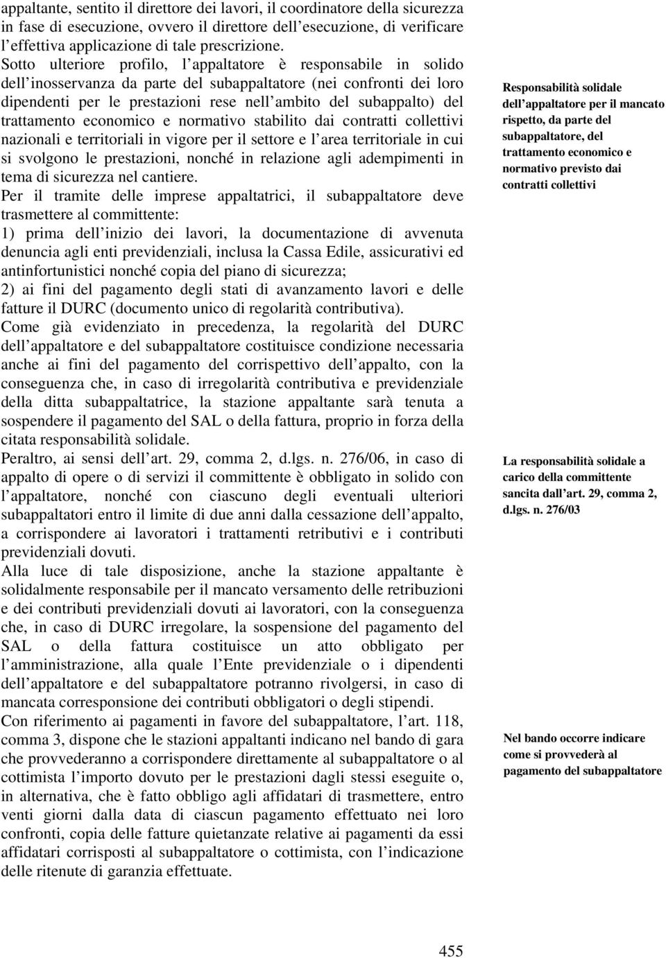 del trattamento economico e normativo stabilito dai contratti collettivi nazionali e territoriali in vigore per il settore e l area territoriale in cui si svolgono le prestazioni, nonché in relazione