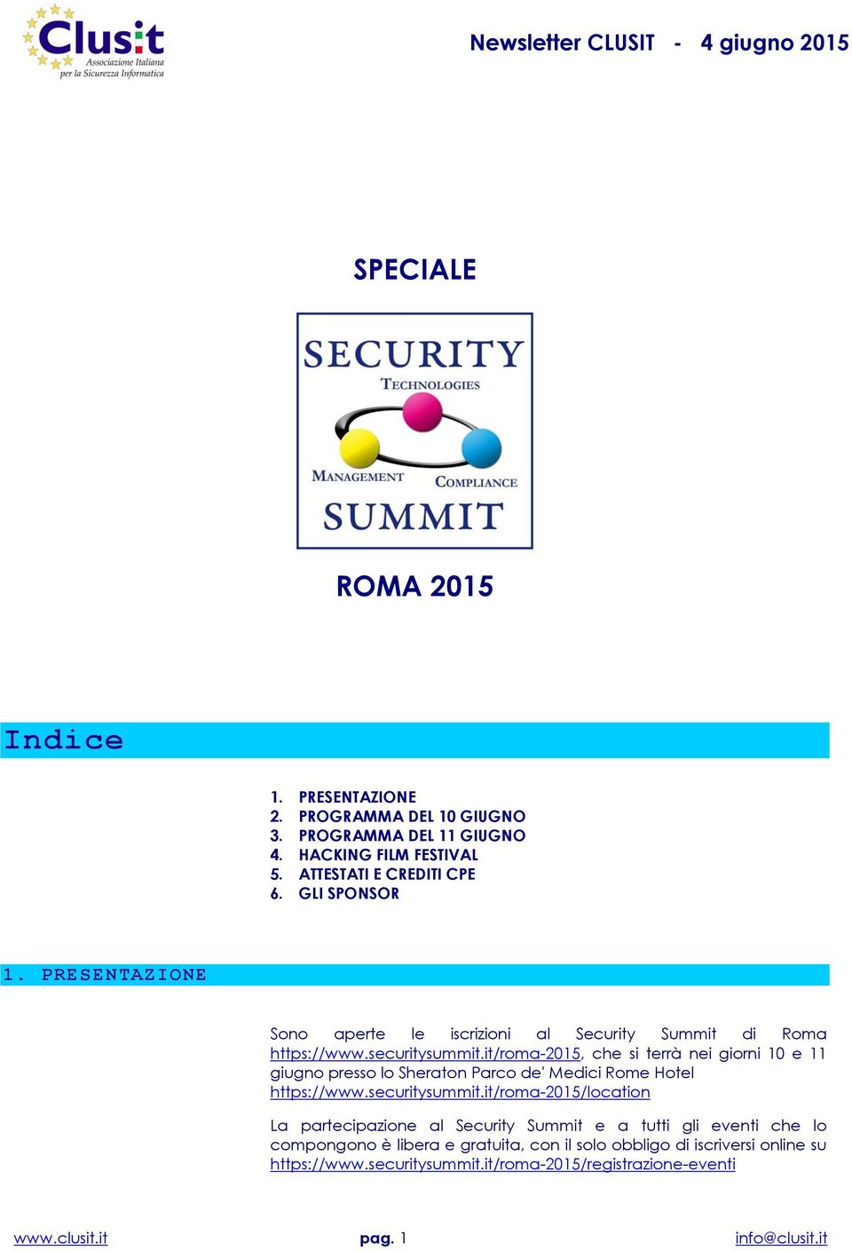 it/roma-2015, che si terrà nei giorni 10 e 11 giugno presso lo Sheraton Parco de' Medici Rome Hotel https://www.securitysummit.