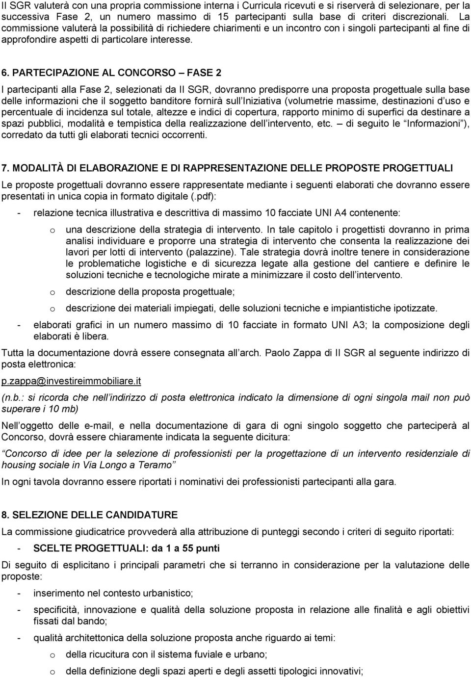 PARTECIPAZIONE AL CONCORSO FASE 2 I partecipanti alla Fase 2, selezinati da II SGR, dvrann predisprre una prpsta prgettuale sulla base delle infrmazini che il sggett banditre frnirà sull Iniziativa