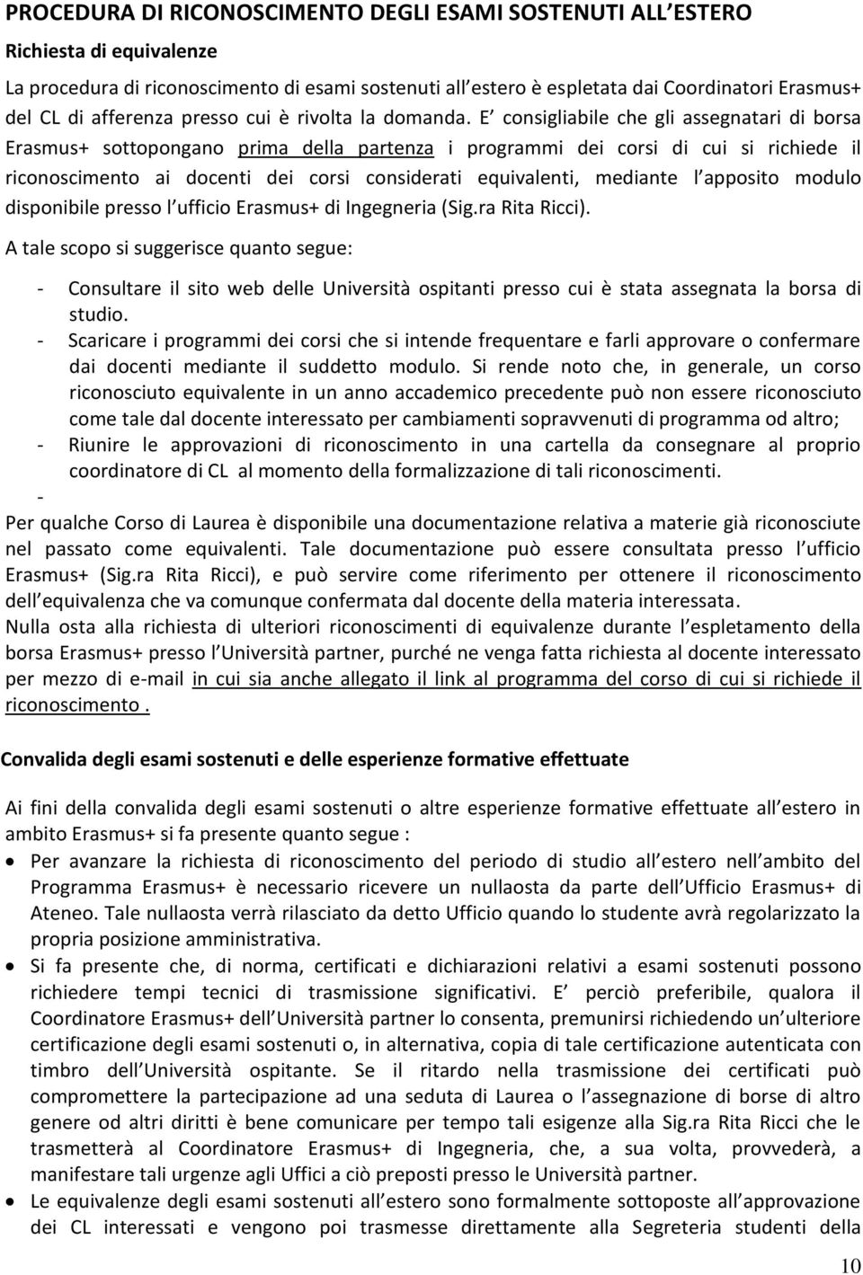 E consigliabile che gli assegnatari di borsa Erasmus+ sottopongano prima della partenza i programmi dei corsi di cui si richiede il riconoscimento ai docenti dei corsi considerati equivalenti,