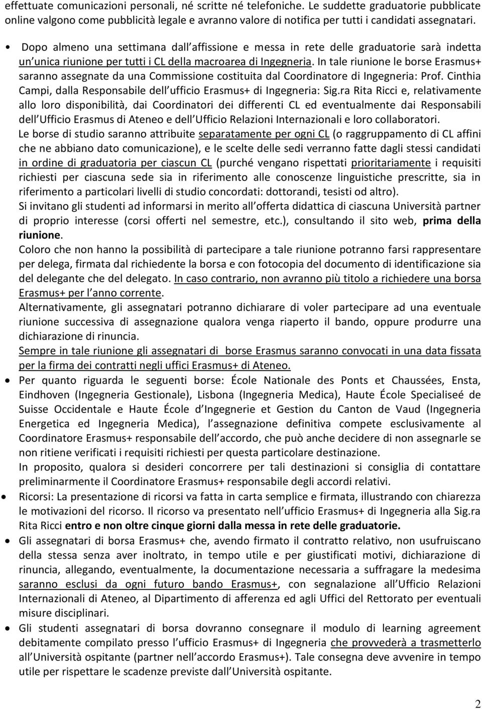 In tale riunione le borse Erasmus+ saranno assegnate da una Commissione costituita dal Coordinatore di Ingegneria: Prof. Cinthia Campi, dalla Responsabile dell ufficio Erasmus+ di Ingegneria: Sig.